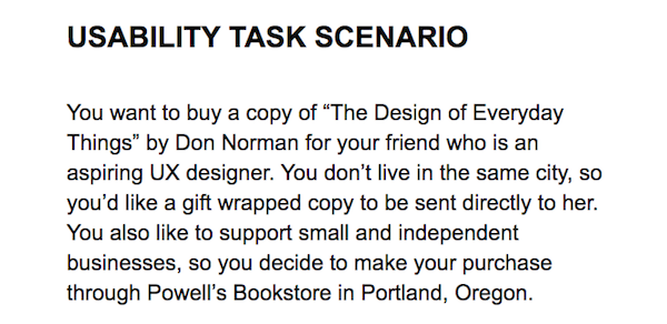 USABILITY TASK SCENARIO  You want to buy a copy of “The Design of Everyday Things” by Don Norman for your friend who is an aspiring UX designer. You don’t live in the same city, so you’d like a gift wrapped copy to be sent directly to her. You als