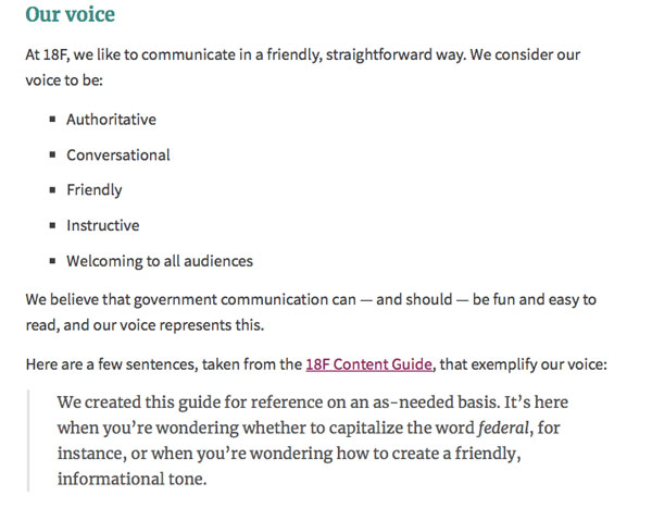 Our voice  At 18F, we like to communicate in a friendly, straightforward way. We consider our voice to be:  Authoritative Conversational Friendly Instructive Welcoming to all audiences We believe that government communication can — and should — be fun