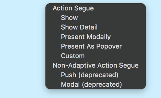 Pop up :  Categories pour Action Segue : Show / Show Detail / Present Modally / Present as Popover / Custom. Categories pour Non-Adaptive Action Segue: Push (deprecated) / Modal (deprecated).