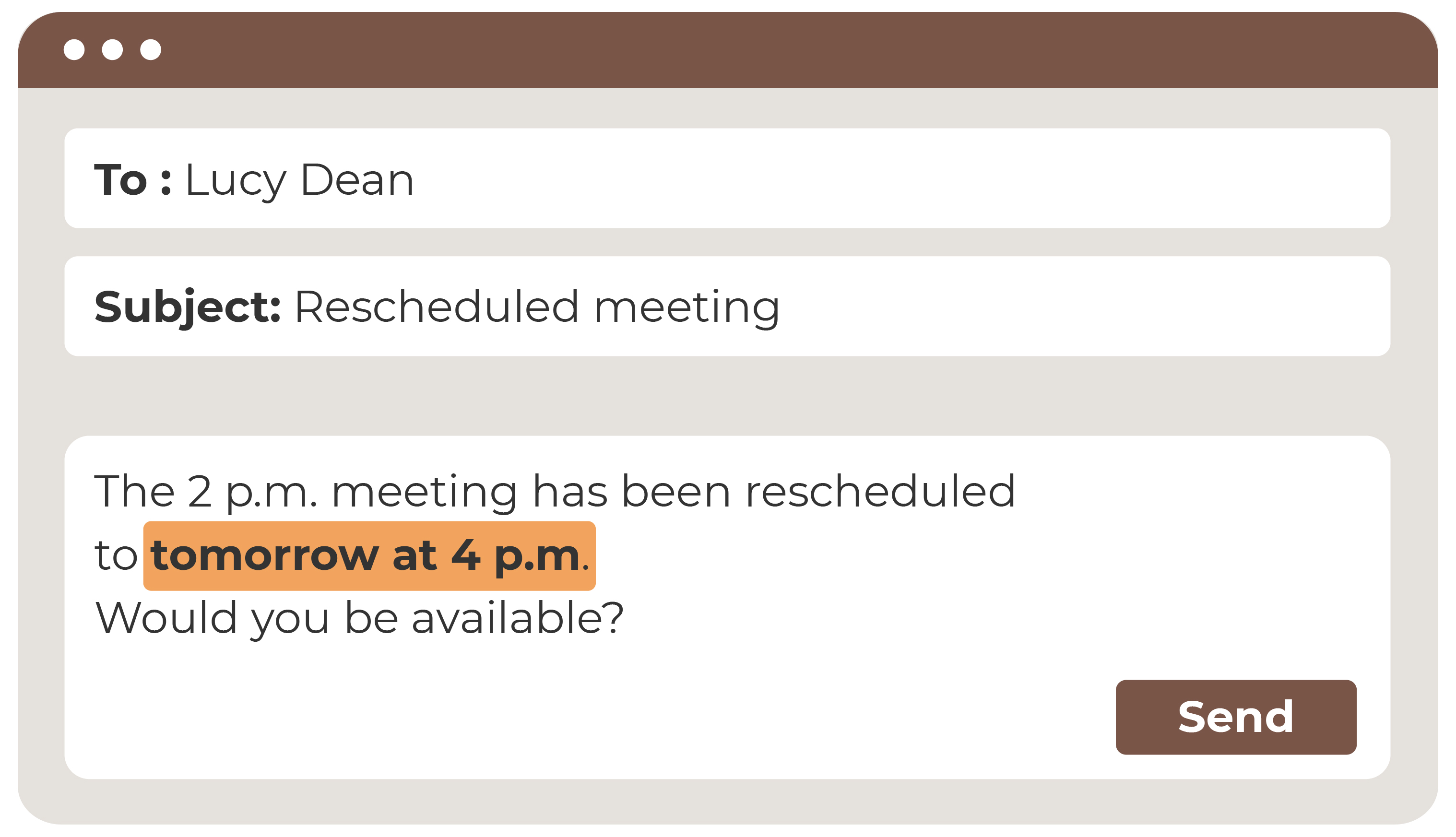 email that reads: To: Lucy Dean Subject: Rescheduled meeting ( The 2 p.m. meeting has been rescheduled to tomorrow at 4 pm. (tomorrow at 4pm is highlighted) Would you be available?