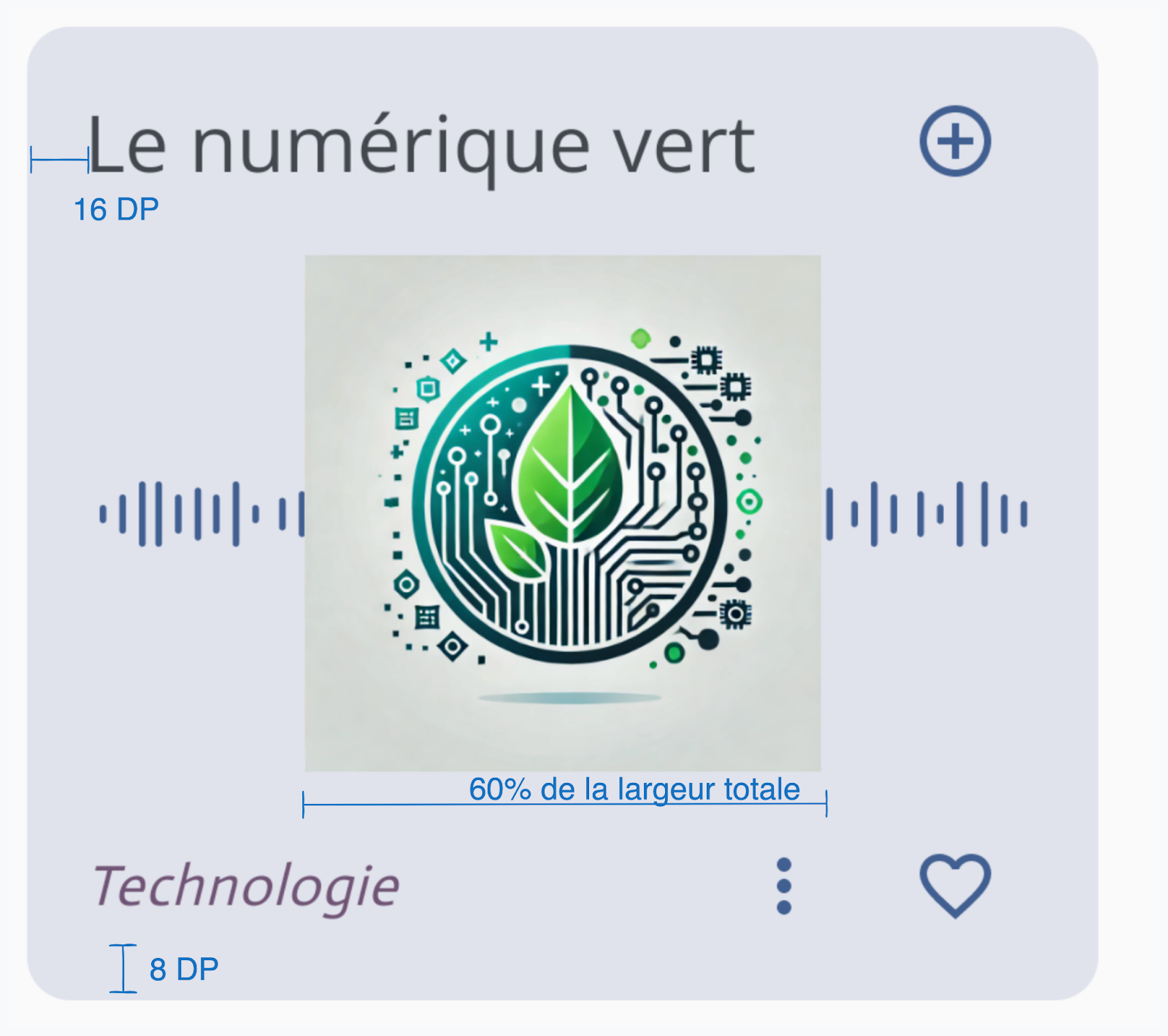 La maquette présente les principales mesures à) respecter : 16DP de marge à gauche avant le titre Le numérique vert. 60% de la largeur totale pour l'icône. 8DP de marge entre le titre Technologie et le contour du bas.